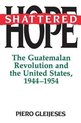 Shattered Hope - The Guatemalan Revolution and the United States, 1944-1954
