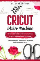 Cricut Maker Machine: For all hobbyist, enthusiast or people with an interest in DIY. LEVEL 1: Beginners' handbook & Tutorial + LEVEL 2