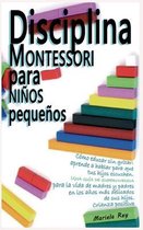 Disciplina Montessori Para Ninos Pequenos: Como educar sin gritar