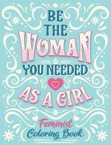 Be The Woman You Needed As A Girl Feminist Coloring Book