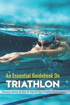 An Essential Guidebook On Triathlon: Personal Advice On How To Improve Your Triathlon Performance