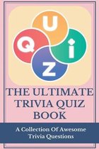 The Ultimate Trivia Quiz Book: A Collection Of Awesome Trivia Questions