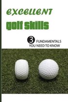 Excellent Golf Skills: 3 Fundamentals You Need to Know