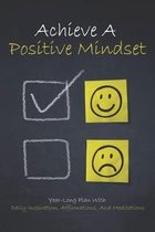 Achieve A Positive Mindset: Year-Long Plan With Daily Inspiration, Affirmations, And Meditations