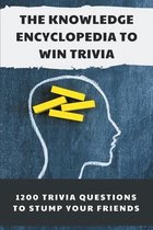 The Knowledge Encyclopedia To Win Trivia: 1200 Trivia Questions To Stump Your Friends