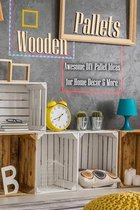 Wooden Pallets: Awesome DIY Pallet Ideas for Home Decor & More