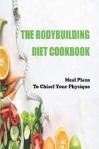 The Bodybuilding Diet Cookbook: Meal Plans To Chisel Your Physique