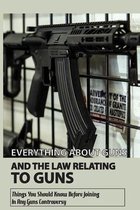 Everything About Guns And The Law Relating To Guns: Things You Should Know Before Joining In Any Guns Controversy