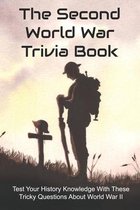 The Second World War Trivia Book: Test Your History Knowledge With These Tricky Questions About World War II