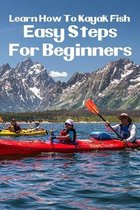 Learn How To Kayak Fish: Easy Steps For Beginners