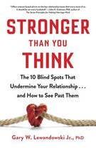 Stronger Than You Think The 10 Blind Spots That Undermine Your Relationshipand How to See Past Them