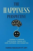The Happiness Perspective: Learning to Reframe Our Physical Trauma into Hope, Happiness and Connection