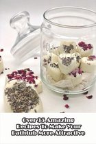 Over 35 Amazing Recipes To Make Your Bathtub More Attractive