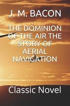 The Dominion of the Air the Story of Aerial Navigation