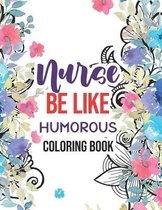 Nurse be like - Humorous Coloring Book