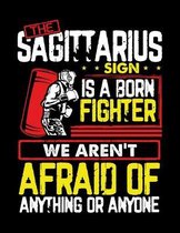 The Sagittarius Sign is a born fighter we aren't afraid of anything or anyone
