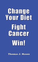 Change Your Diet Fight Cancer Win!