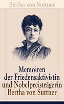 Memoiren der Friedensaktivistin und Nobelpreisträgerin Bertha von Suttner (Vollständige Autobiografie)