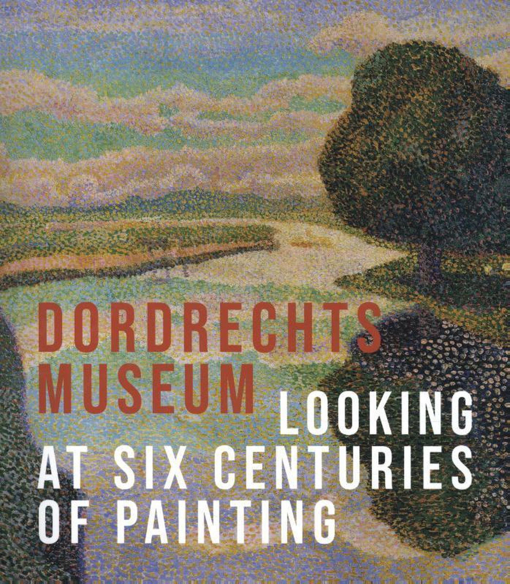 The Dordrecht Museum - Looking at Six Centuries of Painting - Liesbeth van Noortwijk
