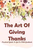 The Art Of Giving Thanks Practical Guide To Get On With Gratitude