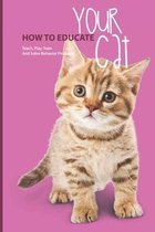 How To Educate Your Cat; Teach, Play, Train And Solve Behavior Problems