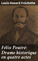 Félix Poutré: Drame historique en quatre actes