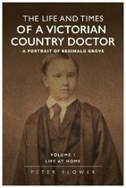 Life And Times Of A Victorian Country Doctor : A Portrait Of Reginald Grove