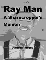 Ray Man, A Sharecropper's Memoir
