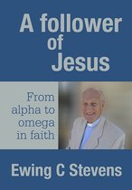 A Follower of Jesus: From alpha to omega in faith