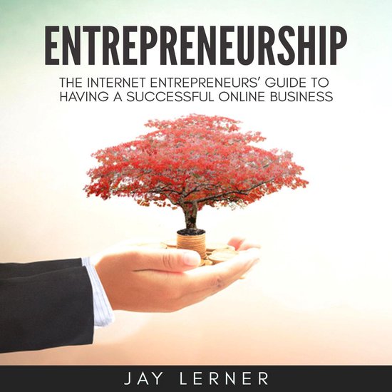 Entrepreneurship: The Internet Entrepreneurs’ Guide to Hav ... - cover