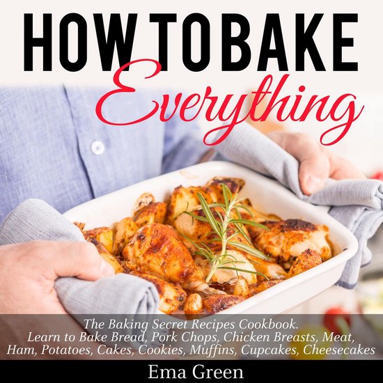 How to Bake Everything: The Baking Secret Recipes Cookbook.  ... - cover