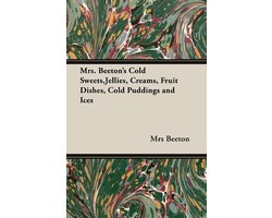 Mrs. Beeton's Cold Sweets, Jellies, Creams, Fruit Dishes, Cold Puddings and Ices