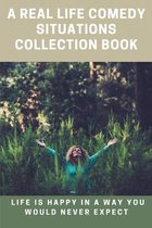 A Real Life Comedy Situations Collection Book: Life Is Happy In A Way You Would Never Expect