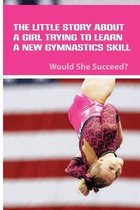 The Little Story About A Girl Trying To Learn A New Gymnastics Skill: Would She Succeed?