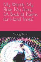 My Words, My Flow, My Story (A Book of Poems for Hard Times)