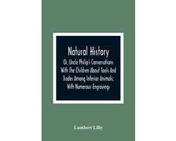Natural History; Or, Uncle Philip'S Conversations With The Children About Tools And Trades Among Inferior Animals; With Numerous Engravings