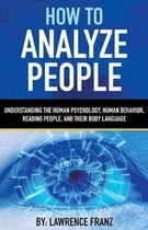 Understanding the Human Psychology, Human Behavior, Reading People, and Their Body Language- How to Analyze People
