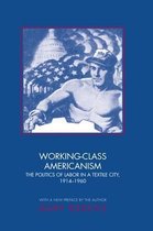 Working-Class Americanism - The Politics of Labor in a Textile City, 1914-1960