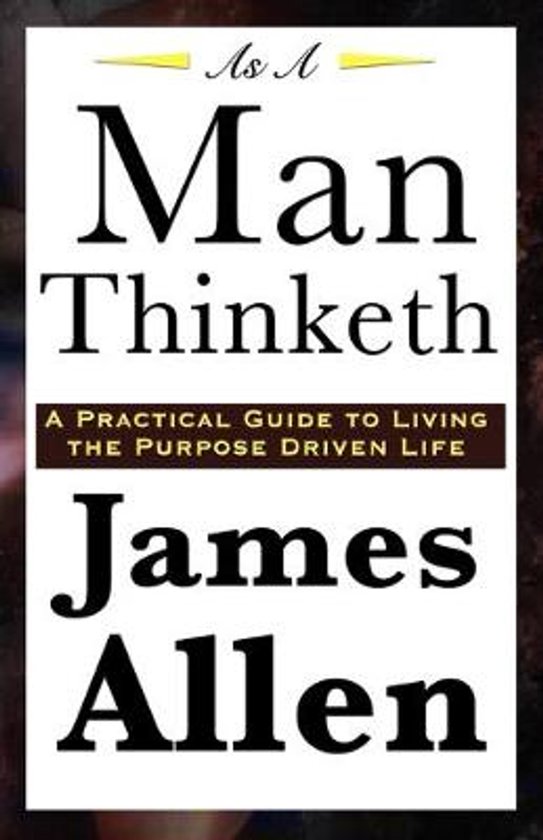 Boekomslag van 'As A Man Thinketh' door James Allen, met de ondertitel 'A PRACTICAL GUIDE TO LIVING THE PURPOSE DRIVEN LIFE'.