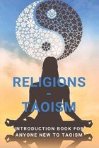 Religions - Taoism: Introduction Book For Anyone New To Taoism