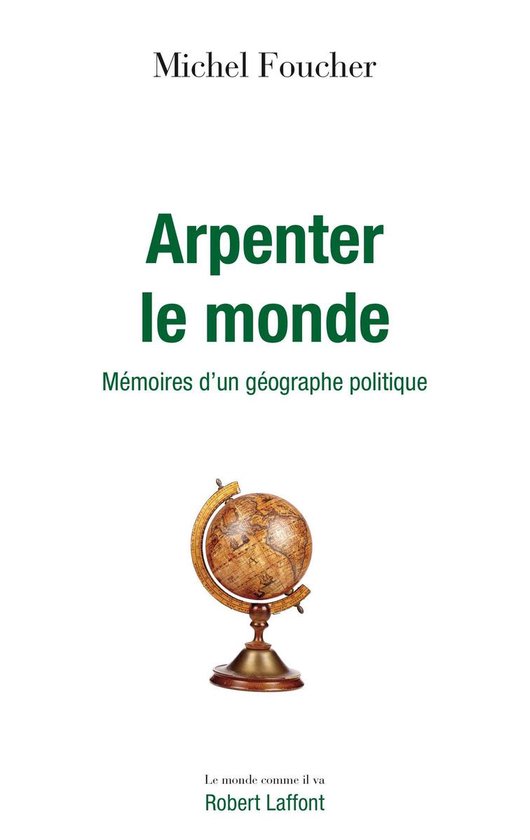 Le monde comme il va - Arpenter le monde - Mémoires d'un géographe politique