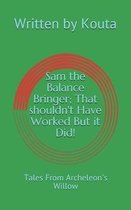 Sam the Balance Bringer; That shouldn't Have Worked But it Did!