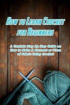 How to Learn Crochet for Beginners: A Comlete Step by Step Guide on How to