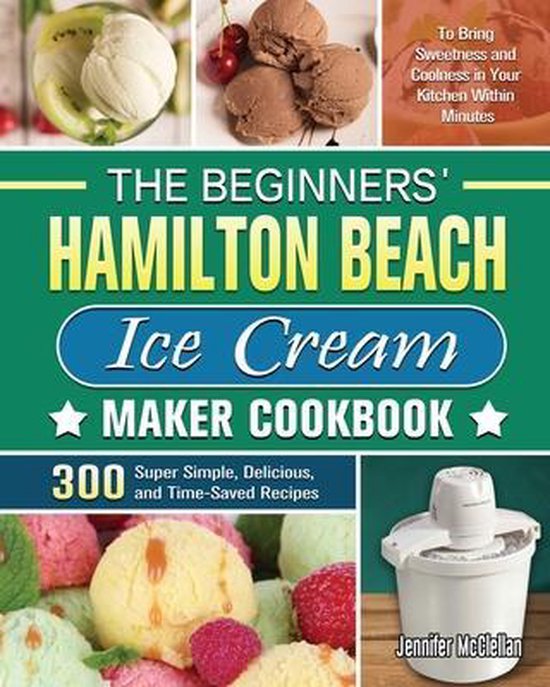 The Beginners' Hamilton Beach Ice Cream Maker Cookbook, Jennifer