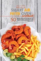 Breville Smart Air Fryer Oven Cookbook: 50 Healthy And Delicious Recipes To Prepare Yummy And Wholesome Meals, Including Breakfast, Lunch And Dinner