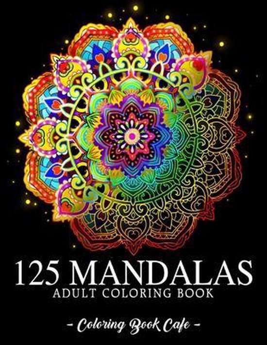 125 Mandalas: An Adult Coloring Book Featuring 125 of the World’s Most Beautiful Mandalas for Stress Relief and Relaxation