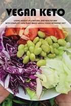 Vegan Keto: Losing Weight In A Natural And Healthy Way With Complete 100% Plant-Based Whole Foods Ketogenic Diet