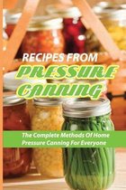 Recipes From Pressure Canning: The Complete Methods Of Home Pressure Canning For Everyone