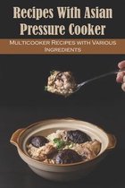 Recipes with Asian Pressure Cooker: Multicooker Recipes with Various Ingredients