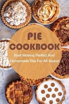 Pie Cookbook: Start Making Perfect & Homemade Pies For All Season